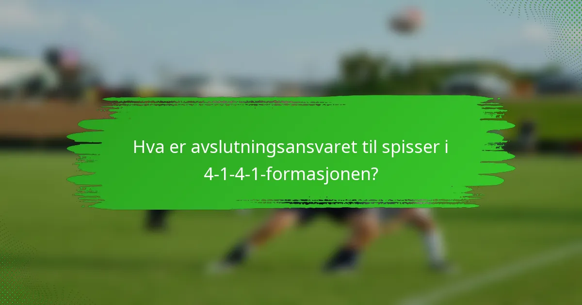Hva er avslutningsansvaret til spisser i 4-1-4-1-formasjonen?