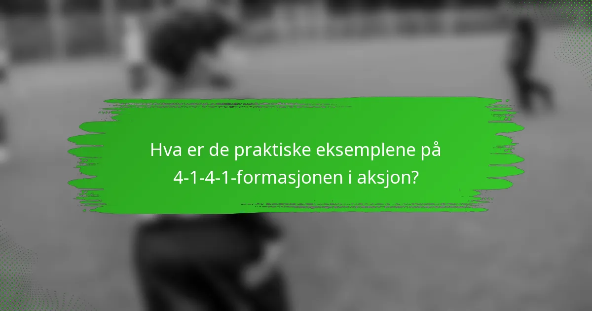 Hva er de praktiske eksemplene på 4-1-4-1-formasjonen i aksjon?