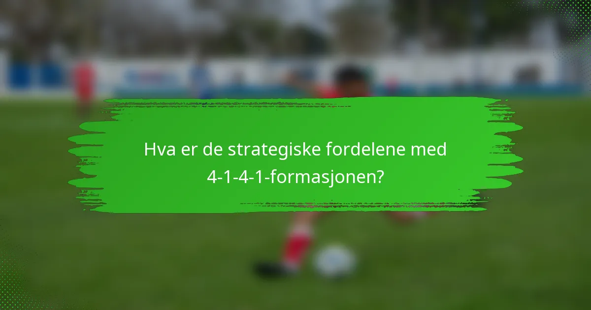 Hva er de strategiske fordelene med 4-1-4-1-formasjonen?