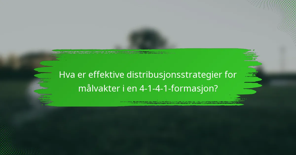 Hva er effektive distribusjonsstrategier for målvakter i en 4-1-4-1-formasjon?