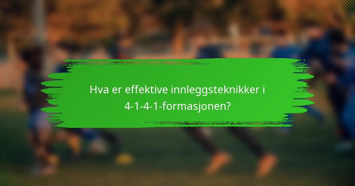 Hva er effektive innleggsteknikker i 4-1-4-1-formasjonen?
