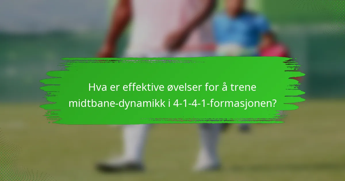 Hva er effektive øvelser for å trene midtbane-dynamikk i 4-1-4-1-formasjonen?