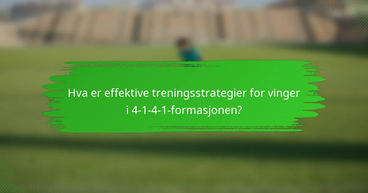 Hva er effektive treningsstrategier for vinger i 4-1-4-1-formasjonen?