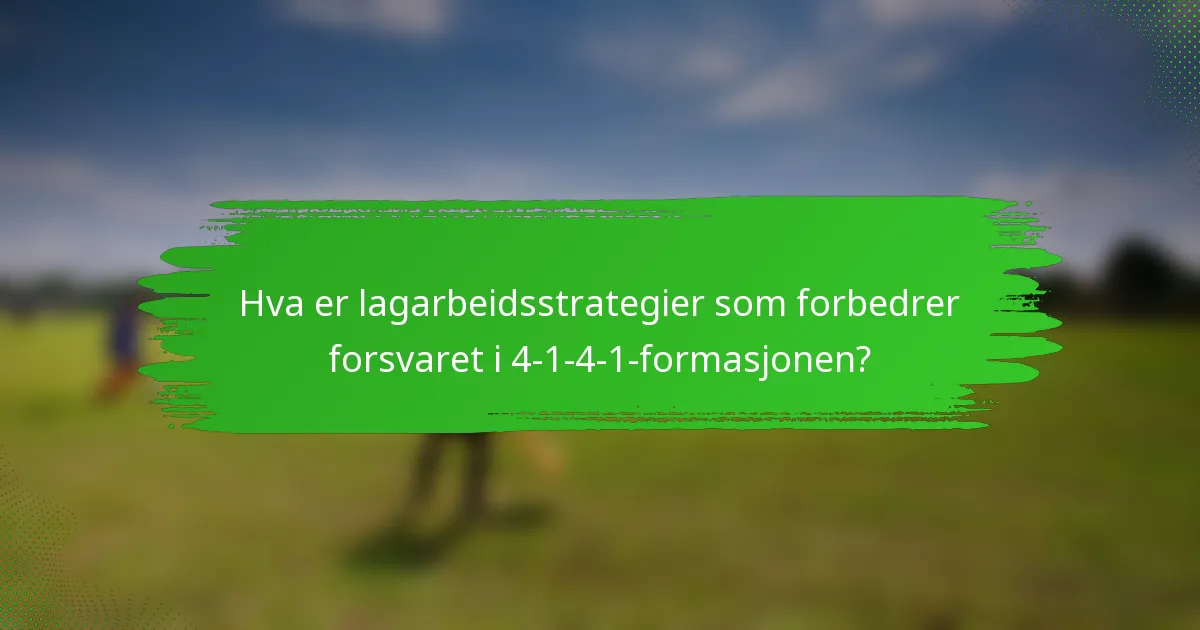 Hva er lagarbeidsstrategier som forbedrer forsvaret i 4-1-4-1-formasjonen?