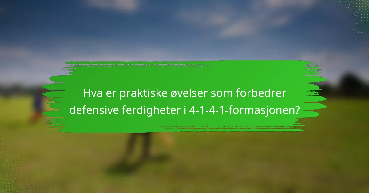 Hva er praktiske øvelser som forbedrer defensive ferdigheter i 4-1-4-1-formasjonen?