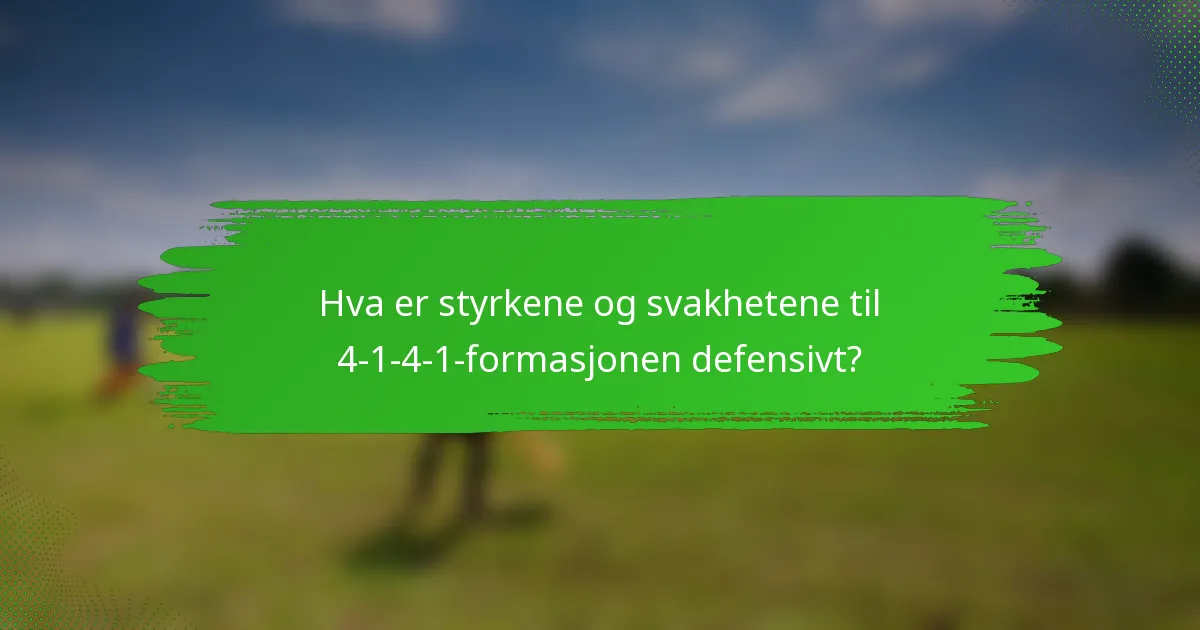Hva er styrkene og svakhetene til 4-1-4-1-formasjonen defensivt?