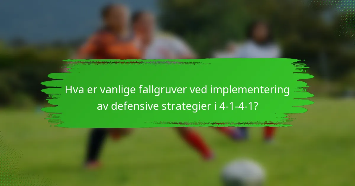 Hva er vanlige fallgruver ved implementering av defensive strategier i 4-1-4-1?
