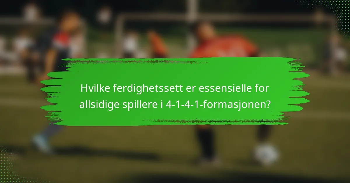 Hvilke ferdighetssett er essensielle for allsidige spillere i 4-1-4-1-formasjonen?