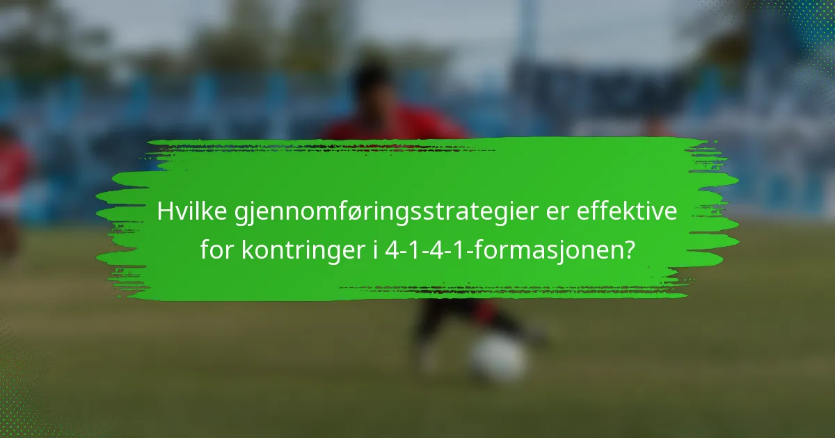 Hvilke gjennomføringsstrategier er effektive for kontringer i 4-1-4-1-formasjonen?