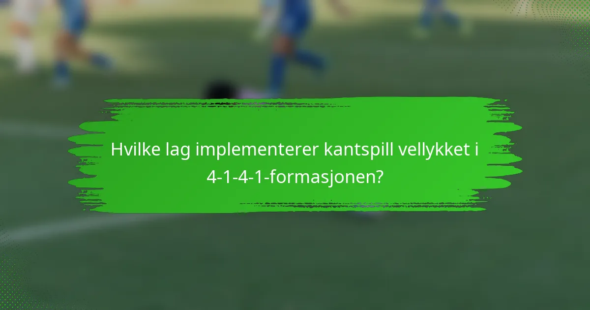 Hvilke lag implementerer kantspill vellykket i 4-1-4-1-formasjonen?