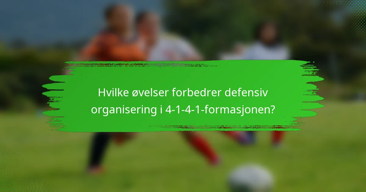 Hvilke øvelser forbedrer defensiv organisering i 4-1-4-1-formasjonen?