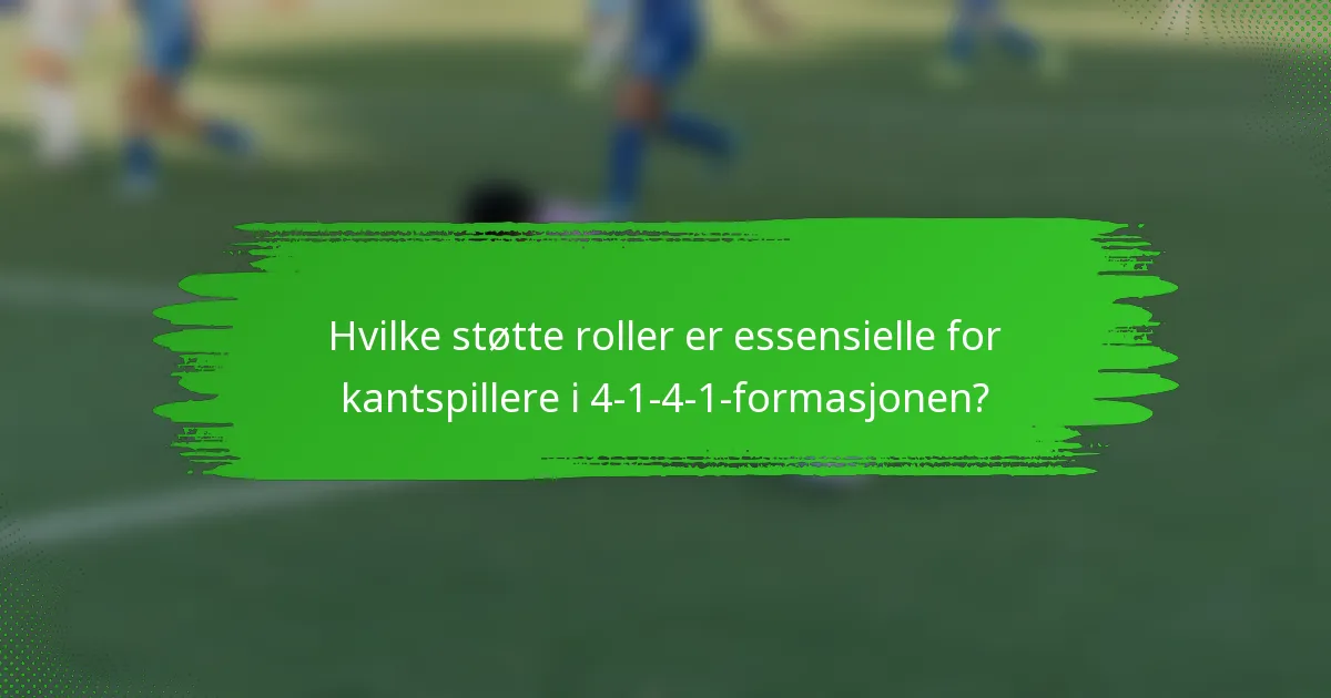 Hvilke støtte roller er essensielle for kantspillere i 4-1-4-1-formasjonen?