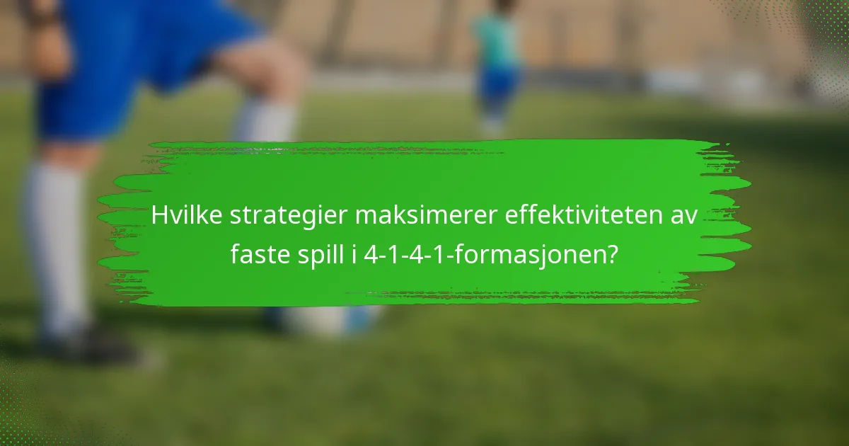 Hvilke strategier maksimerer effektiviteten av faste spill i 4-1-4-1-formasjonen?