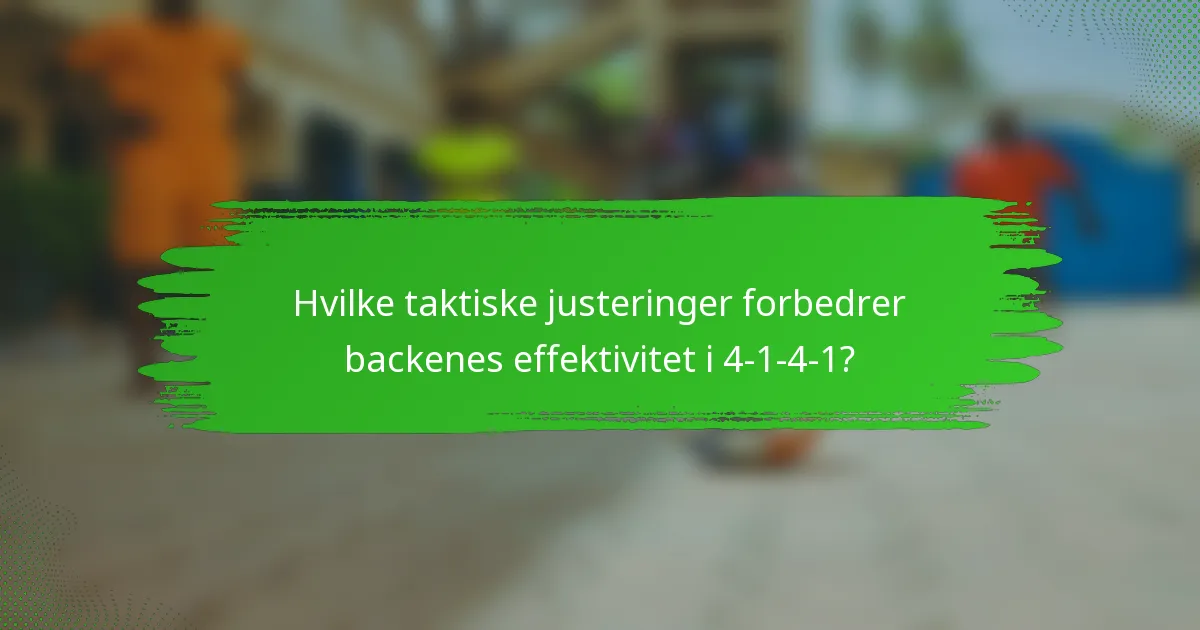 Hvilke taktiske justeringer forbedrer backenes effektivitet i 4-1-4-1?