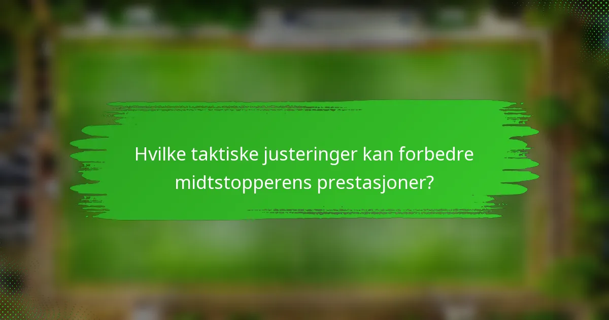 Hvilke taktiske justeringer kan forbedre midtstopperens prestasjoner?