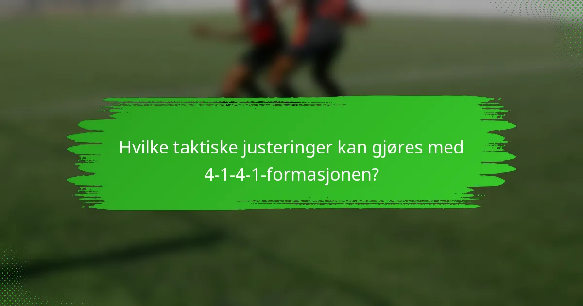 Hvilke taktiske justeringer kan gjøres med 4-1-4-1-formasjonen?