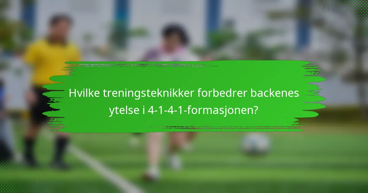 Hvilke treningsteknikker forbedrer backenes ytelse i 4-1-4-1-formasjonen?