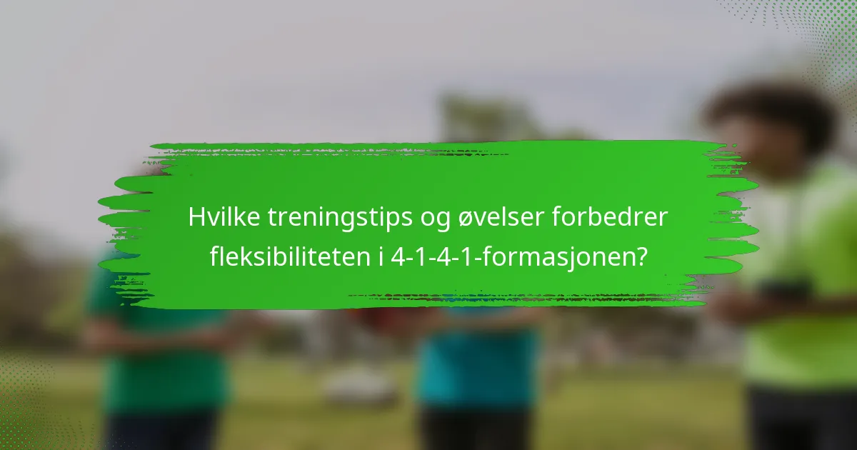 Hvilke treningstips og øvelser forbedrer fleksibiliteten i 4-1-4-1-formasjonen?