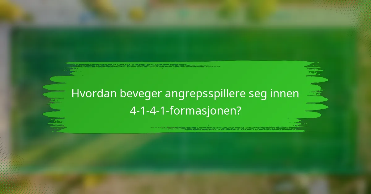 Hvordan beveger angrepsspillere seg innen 4-1-4-1-formasjonen?