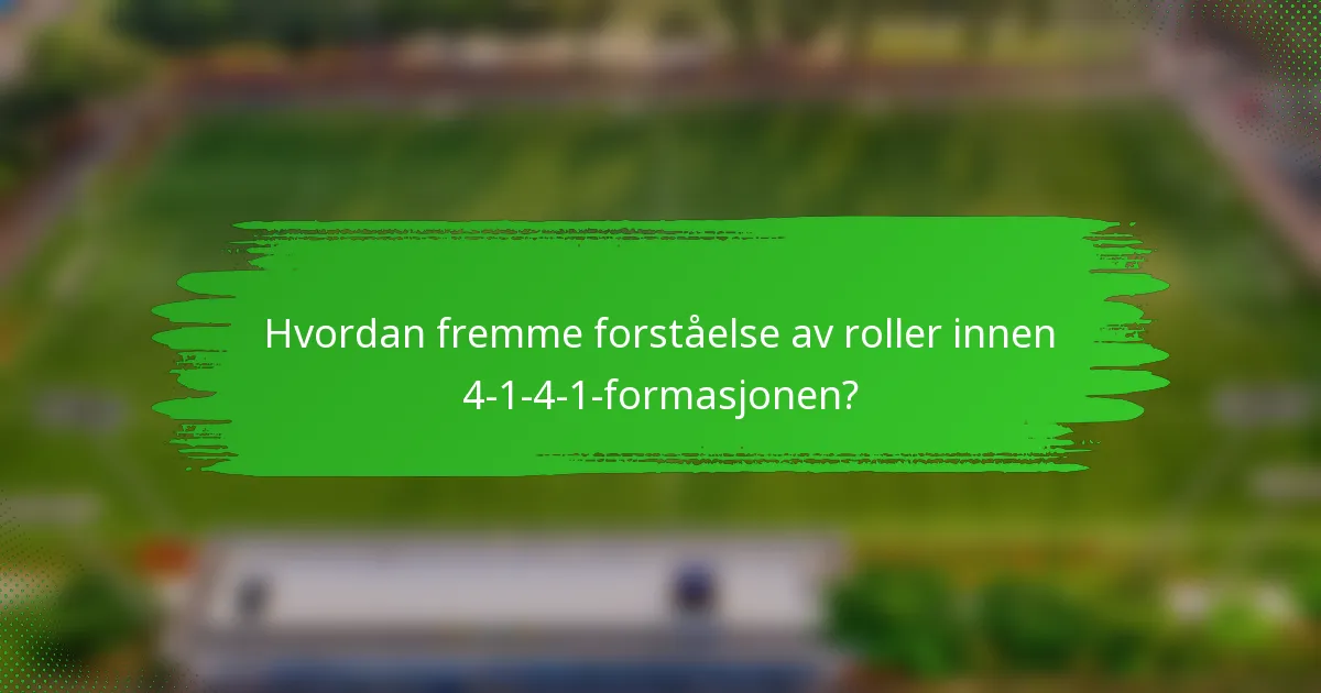 Hvordan fremme forståelse av roller innen 4-1-4-1-formasjonen?