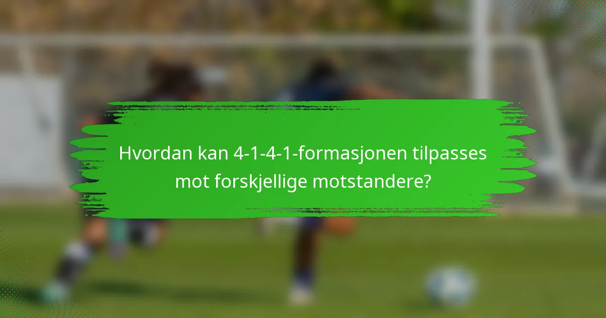 Hvordan kan 4-1-4-1-formasjonen tilpasses mot forskjellige motstandere?