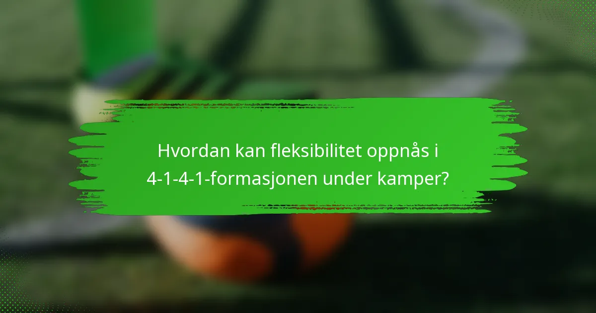 Hvordan kan fleksibilitet oppnås i 4-1-4-1-formasjonen under kamper?