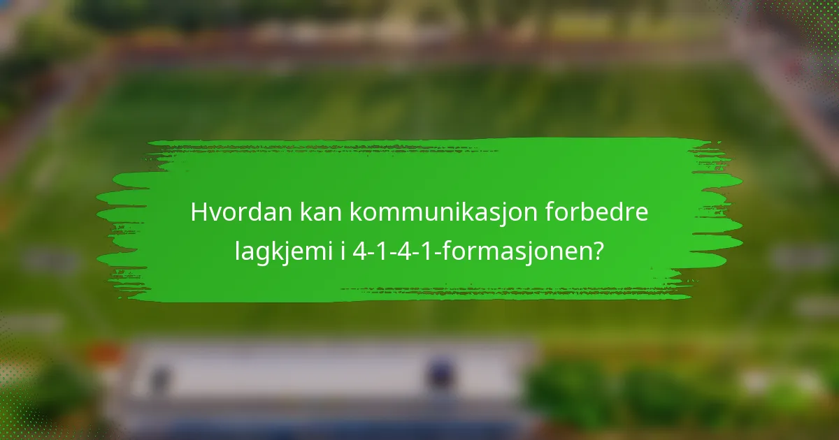 Hvordan kan kommunikasjon forbedre lagkjemi i 4-1-4-1-formasjonen?