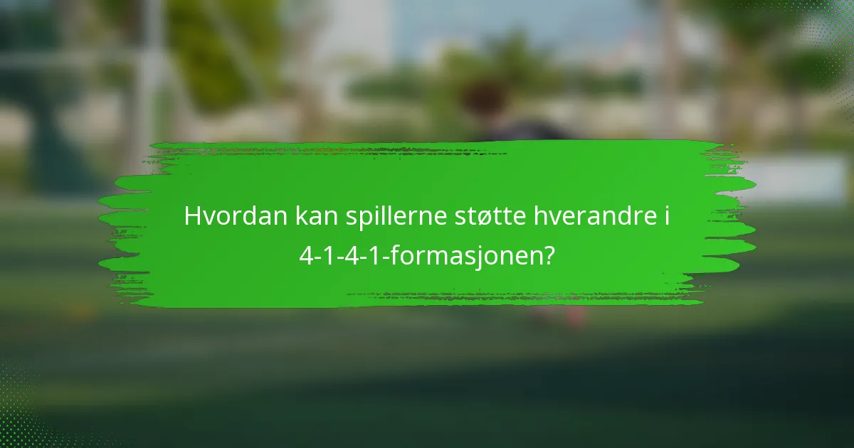Hvordan kan spillerne støtte hverandre i 4-1-4-1-formasjonen?