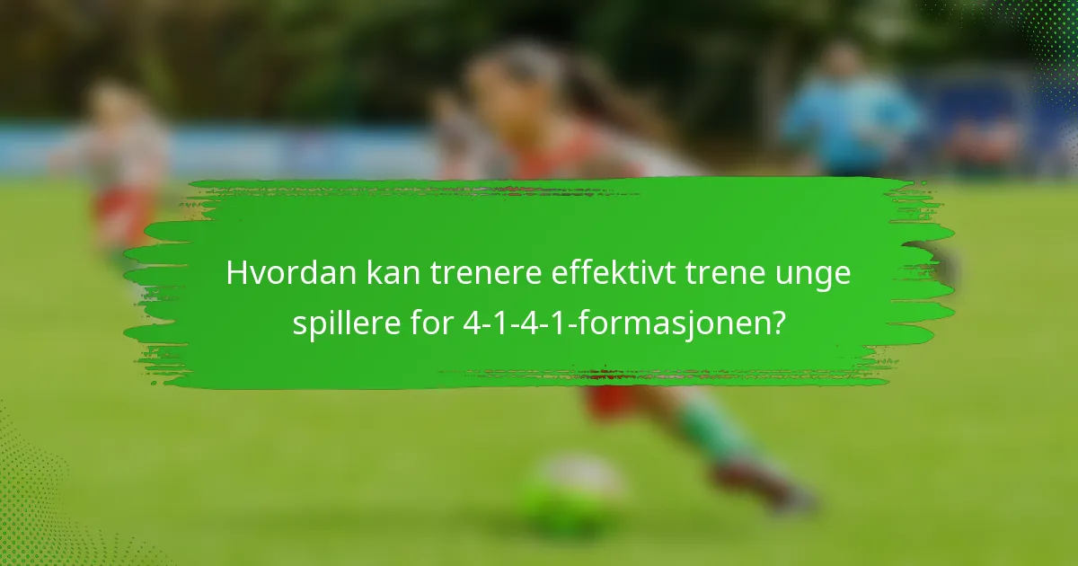Hvordan kan trenere effektivt trene unge spillere for 4-1-4-1-formasjonen?