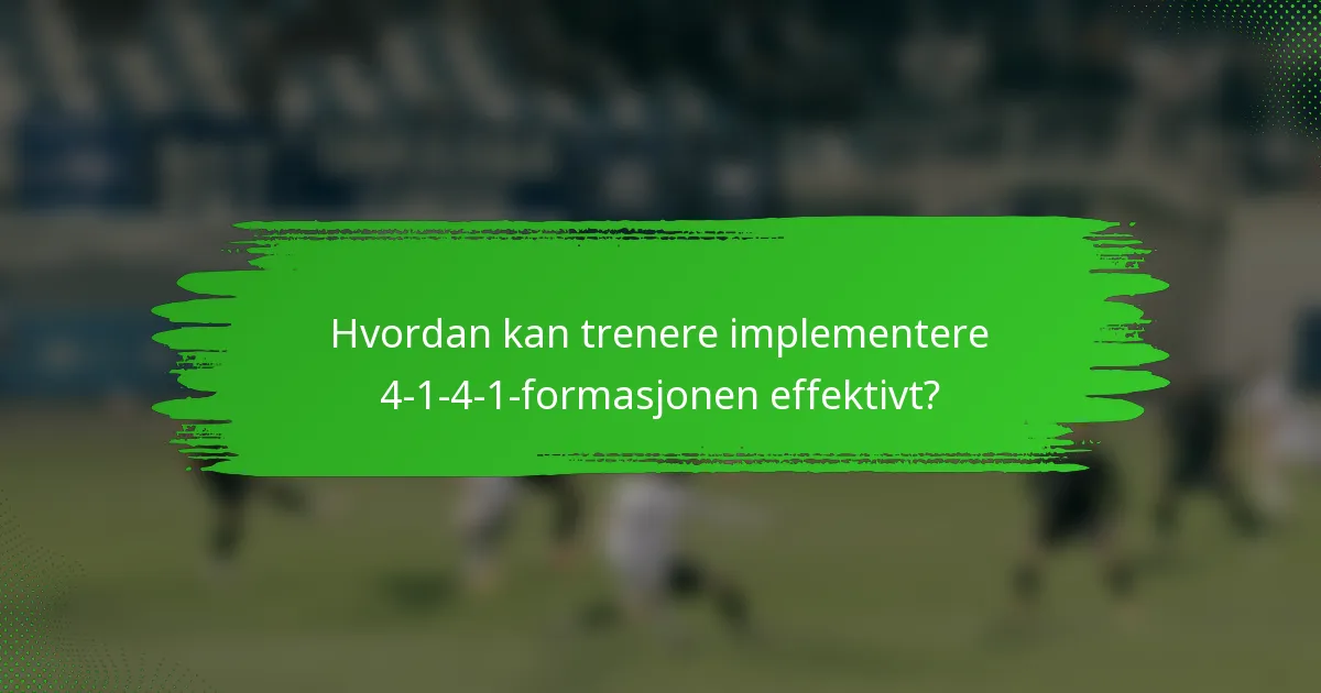 Hvordan kan trenere implementere 4-1-4-1-formasjonen effektivt?