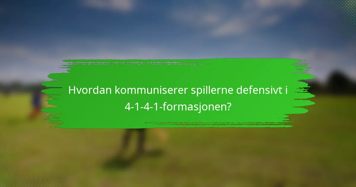 Hvordan kommuniserer spillerne defensivt i 4-1-4-1-formasjonen?