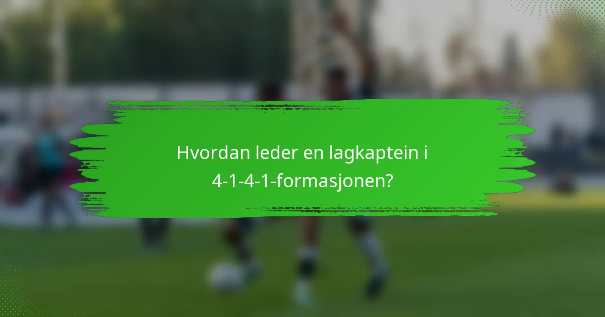 Hvordan leder en lagkaptein i 4-1-4-1-formasjonen?