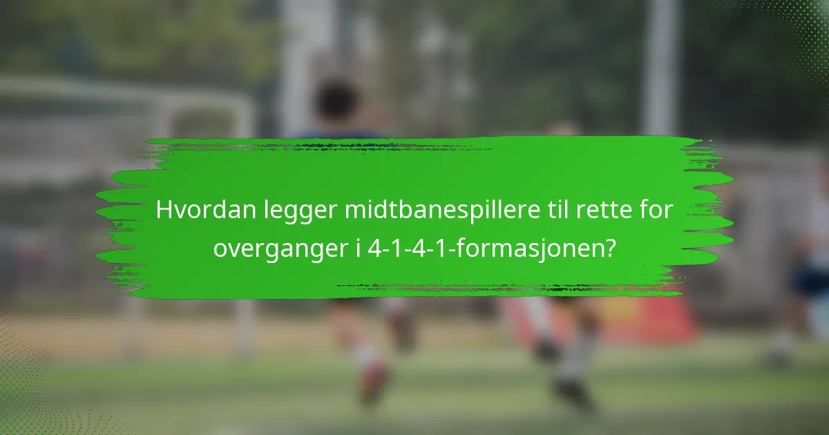 Hvordan legger midtbanespillere til rette for overganger i 4-1-4-1-formasjonen?