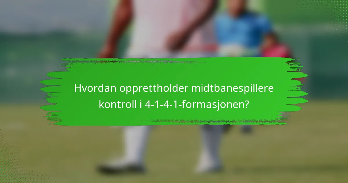 Hvordan opprettholder midtbanespillere kontroll i 4-1-4-1-formasjonen?