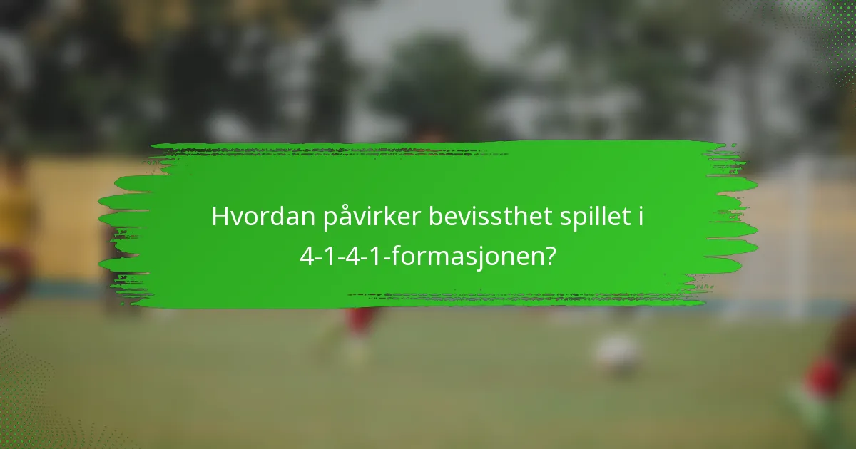Hvordan påvirker bevissthet spillet i 4-1-4-1-formasjonen?