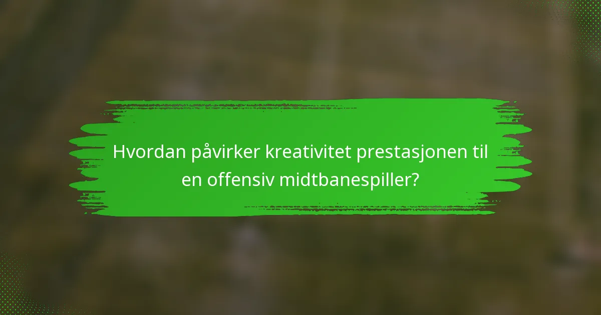 Hvordan påvirker kreativitet prestasjonen til en offensiv midtbanespiller?