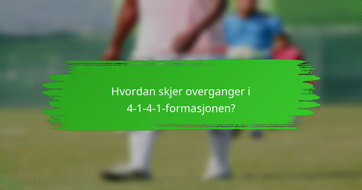 Hvordan skjer overganger i 4-1-4-1-formasjonen?