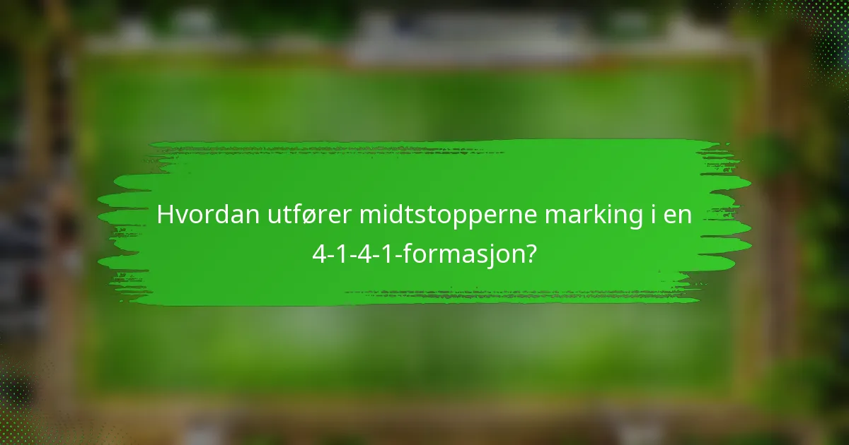 Hvordan utfører midtstopperne marking i en 4-1-4-1-formasjon?